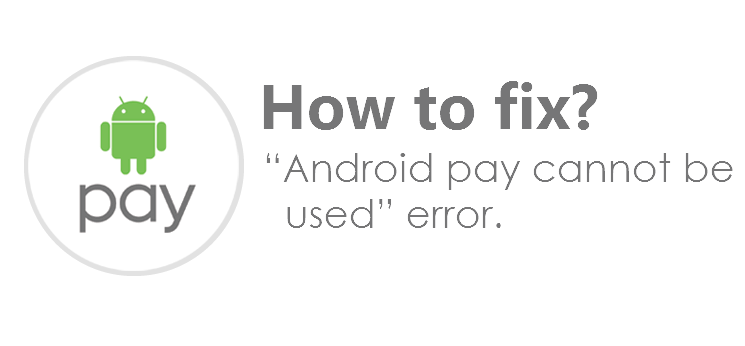 How to Android Pay cannot be used” error Here’s a fix