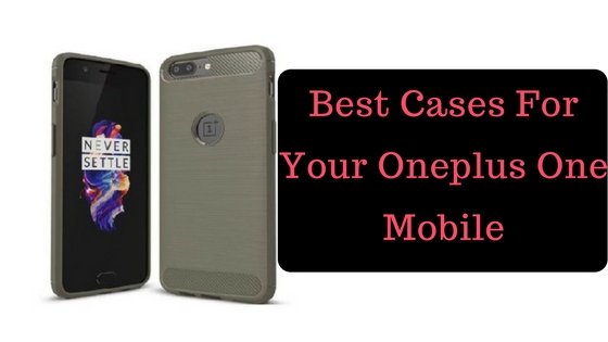 Best Cases For Your Oneplus One Mobile