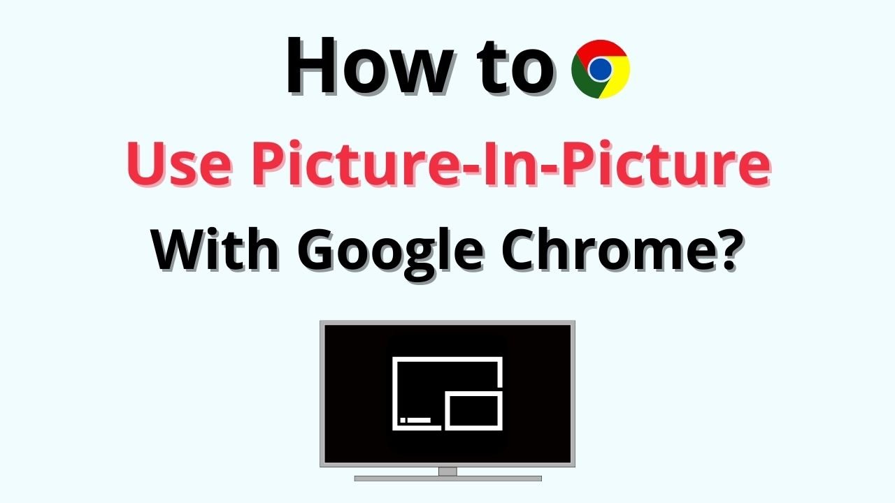 How To Use Picture-In-Picture With Google Chrome