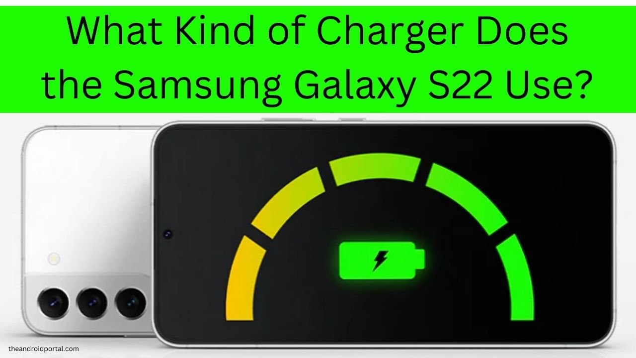 What Kind of Charger Does the Samsung Galaxy S22 Use